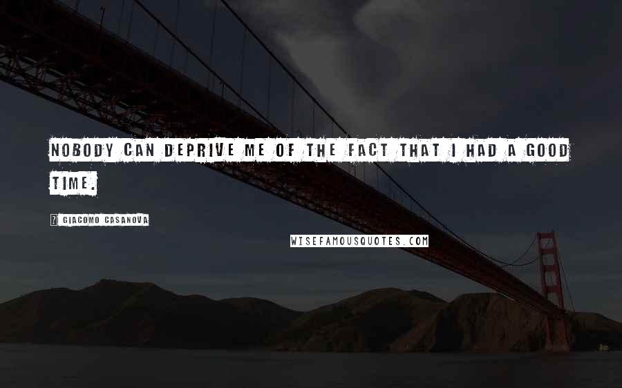 Giacomo Casanova Quotes: Nobody can deprive me of the fact that I had a good time.
