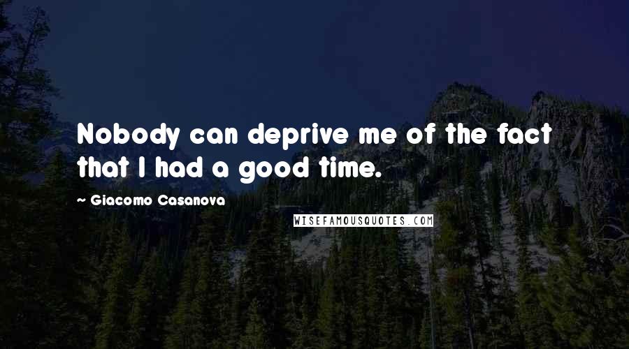Giacomo Casanova Quotes: Nobody can deprive me of the fact that I had a good time.