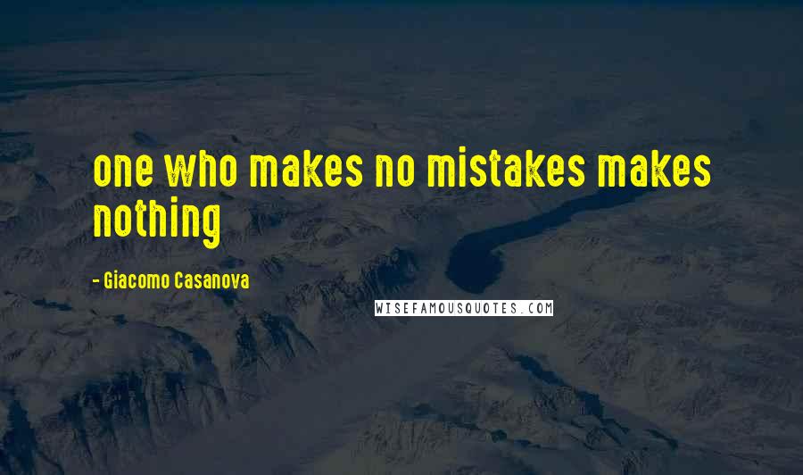 Giacomo Casanova Quotes: one who makes no mistakes makes nothing