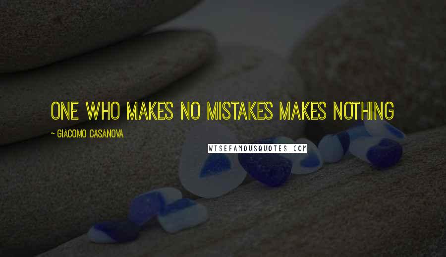 Giacomo Casanova Quotes: one who makes no mistakes makes nothing