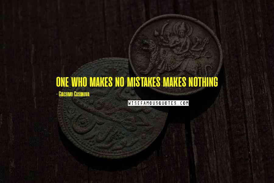 Giacomo Casanova Quotes: one who makes no mistakes makes nothing