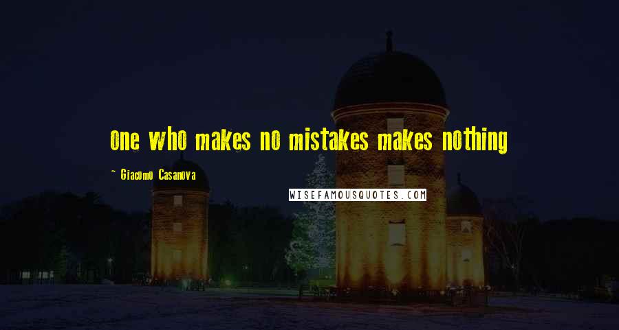 Giacomo Casanova Quotes: one who makes no mistakes makes nothing