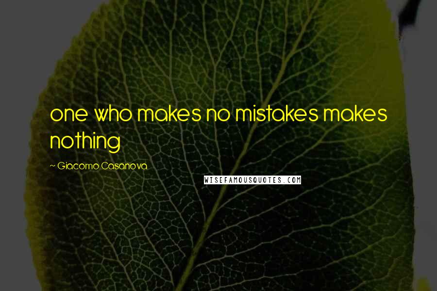 Giacomo Casanova Quotes: one who makes no mistakes makes nothing