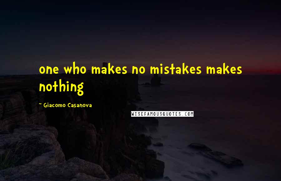 Giacomo Casanova Quotes: one who makes no mistakes makes nothing