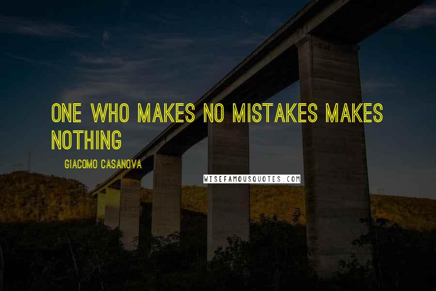 Giacomo Casanova Quotes: one who makes no mistakes makes nothing