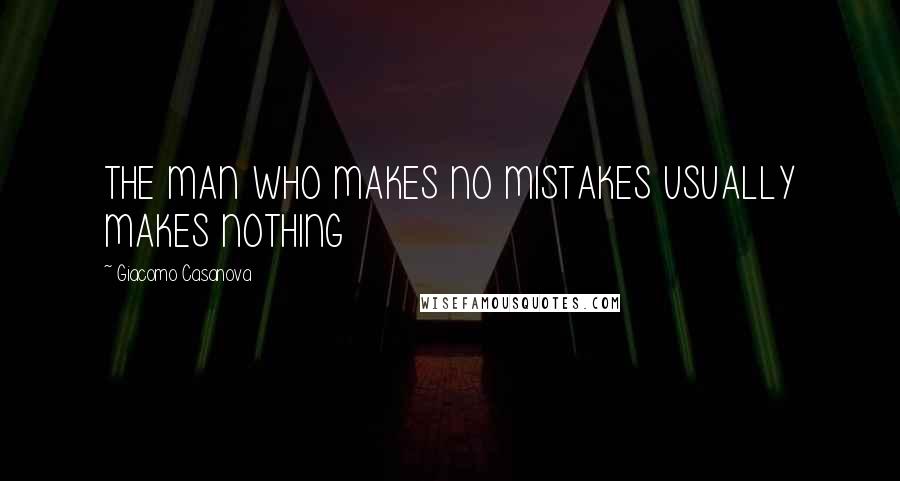 Giacomo Casanova Quotes: THE MAN WHO MAKES NO MISTAKES USUALLY MAKES NOTHING