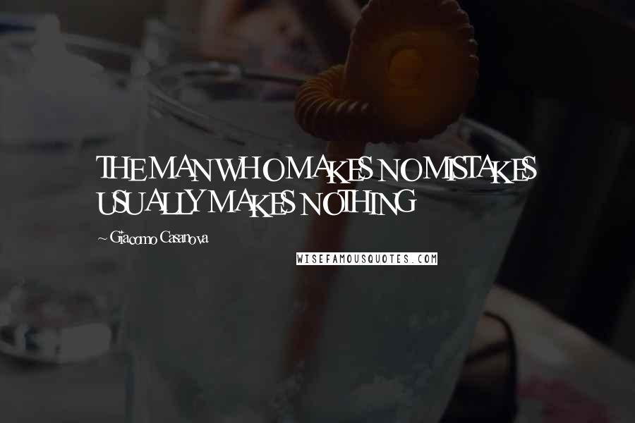 Giacomo Casanova Quotes: THE MAN WHO MAKES NO MISTAKES USUALLY MAKES NOTHING