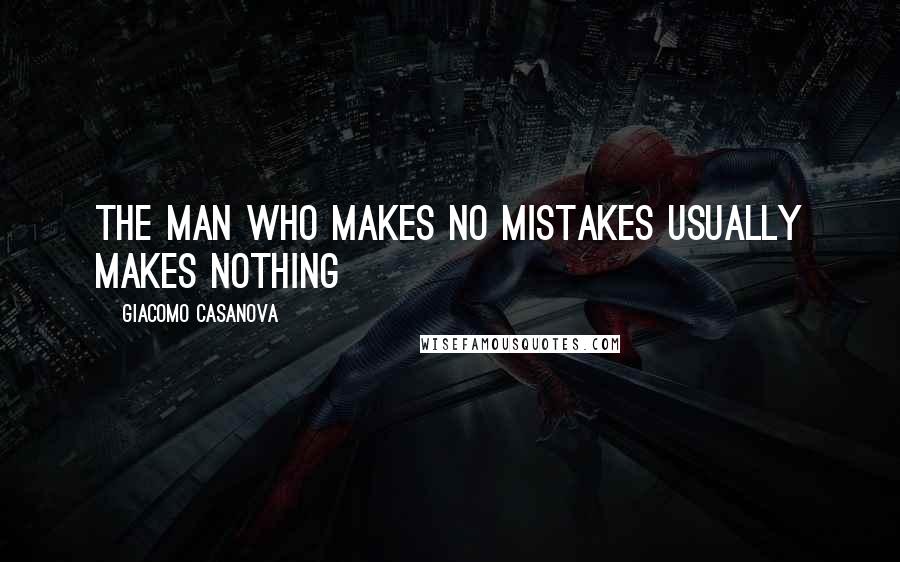 Giacomo Casanova Quotes: THE MAN WHO MAKES NO MISTAKES USUALLY MAKES NOTHING