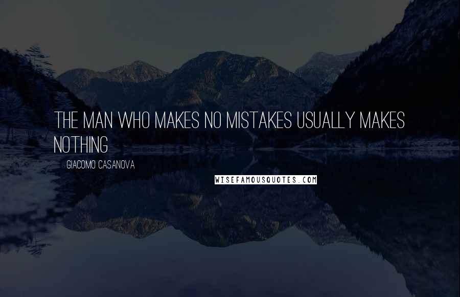 Giacomo Casanova Quotes: THE MAN WHO MAKES NO MISTAKES USUALLY MAKES NOTHING