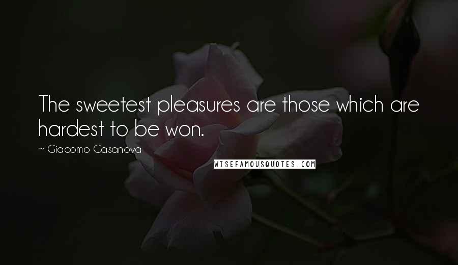 Giacomo Casanova Quotes: The sweetest pleasures are those which are hardest to be won.