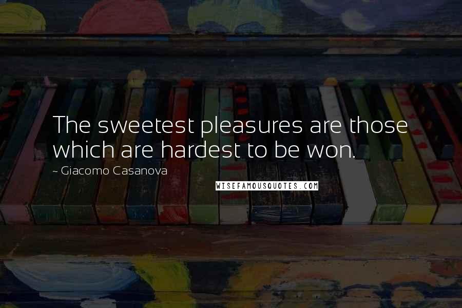 Giacomo Casanova Quotes: The sweetest pleasures are those which are hardest to be won.