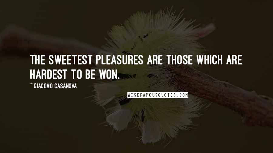 Giacomo Casanova Quotes: The sweetest pleasures are those which are hardest to be won.