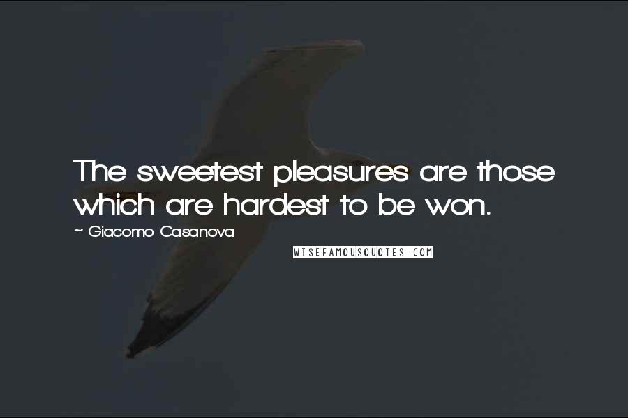 Giacomo Casanova Quotes: The sweetest pleasures are those which are hardest to be won.