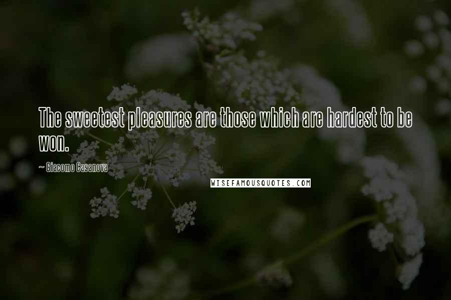 Giacomo Casanova Quotes: The sweetest pleasures are those which are hardest to be won.