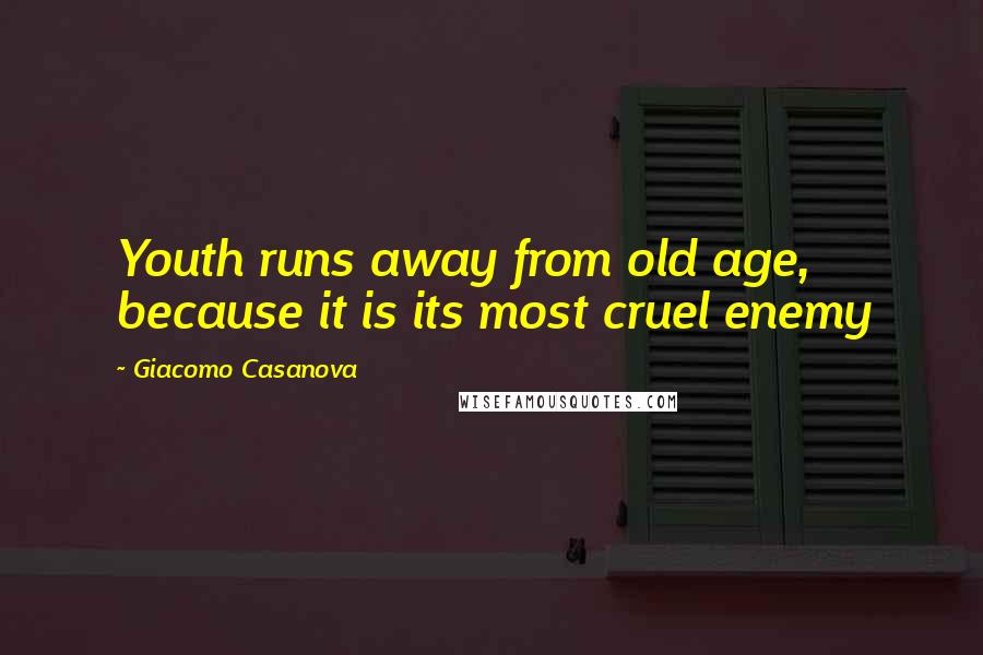 Giacomo Casanova Quotes: Youth runs away from old age, because it is its most cruel enemy