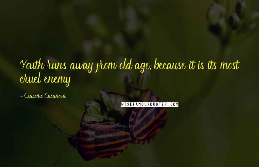 Giacomo Casanova Quotes: Youth runs away from old age, because it is its most cruel enemy