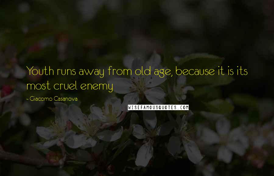 Giacomo Casanova Quotes: Youth runs away from old age, because it is its most cruel enemy