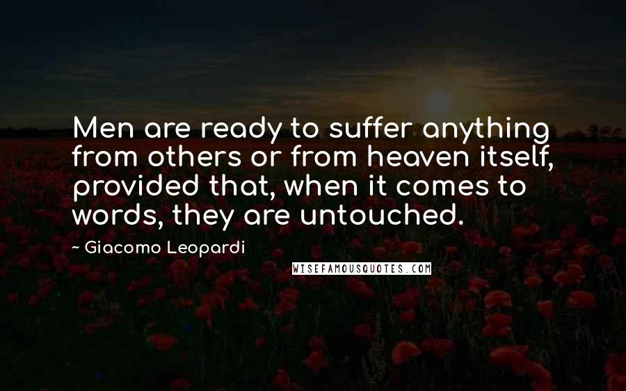 Giacomo Leopardi Quotes: Men are ready to suffer anything from others or from heaven itself, provided that, when it comes to words, they are untouched.