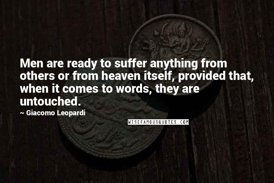 Giacomo Leopardi Quotes: Men are ready to suffer anything from others or from heaven itself, provided that, when it comes to words, they are untouched.
