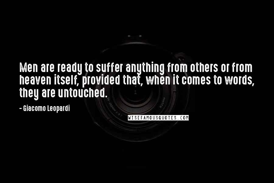 Giacomo Leopardi Quotes: Men are ready to suffer anything from others or from heaven itself, provided that, when it comes to words, they are untouched.