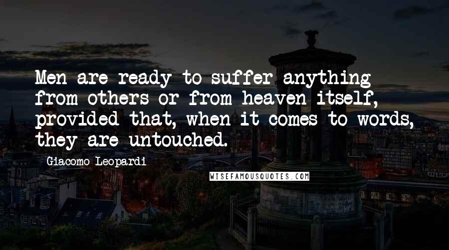Giacomo Leopardi Quotes: Men are ready to suffer anything from others or from heaven itself, provided that, when it comes to words, they are untouched.