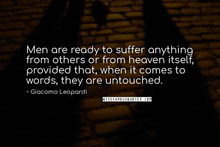 Giacomo Leopardi Quotes: Men are ready to suffer anything from others or from heaven itself, provided that, when it comes to words, they are untouched.