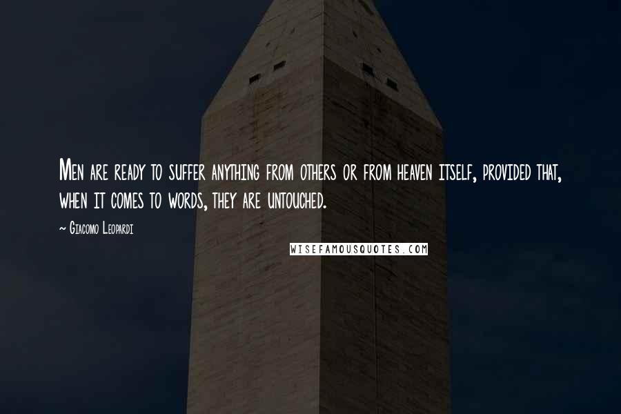 Giacomo Leopardi Quotes: Men are ready to suffer anything from others or from heaven itself, provided that, when it comes to words, they are untouched.