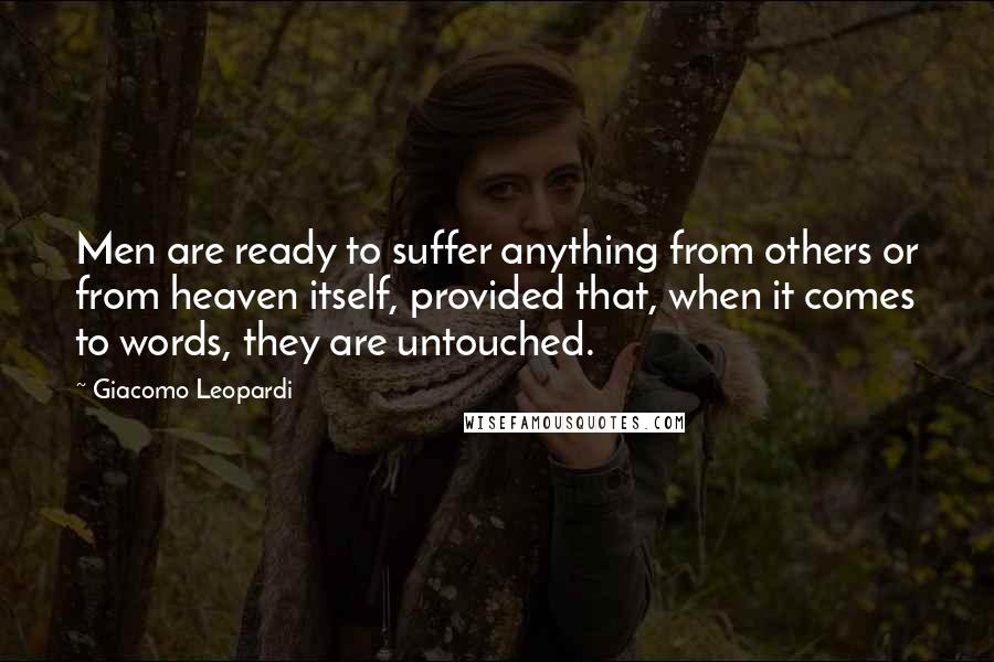 Giacomo Leopardi Quotes: Men are ready to suffer anything from others or from heaven itself, provided that, when it comes to words, they are untouched.