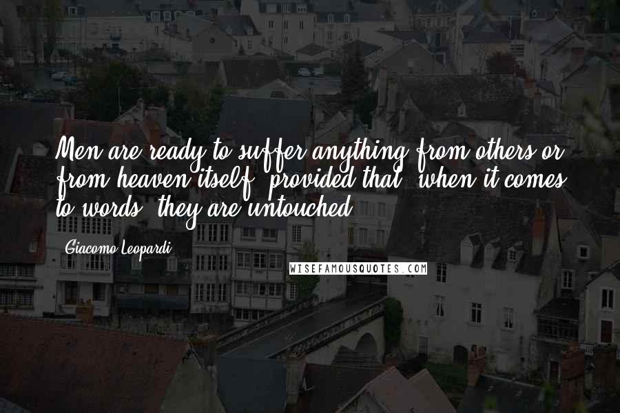 Giacomo Leopardi Quotes: Men are ready to suffer anything from others or from heaven itself, provided that, when it comes to words, they are untouched.