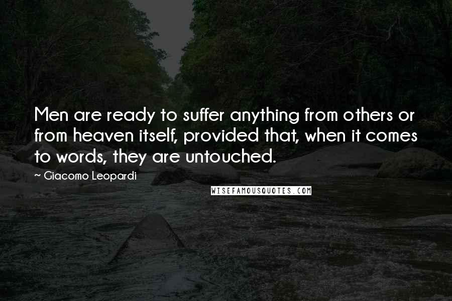 Giacomo Leopardi Quotes: Men are ready to suffer anything from others or from heaven itself, provided that, when it comes to words, they are untouched.