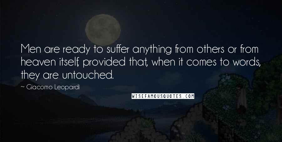 Giacomo Leopardi Quotes: Men are ready to suffer anything from others or from heaven itself, provided that, when it comes to words, they are untouched.