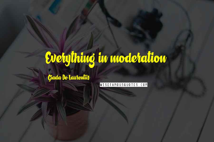 Giada De Laurentiis Quotes: Everything in moderation.