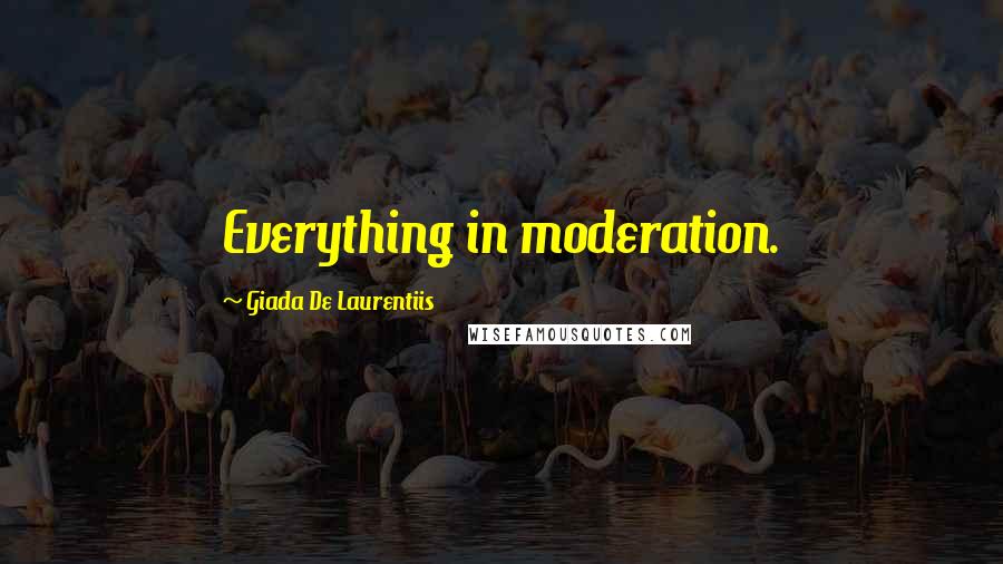 Giada De Laurentiis Quotes: Everything in moderation.