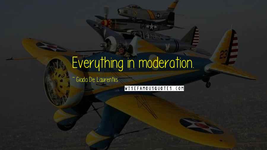 Giada De Laurentiis Quotes: Everything in moderation.