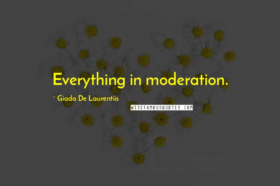 Giada De Laurentiis Quotes: Everything in moderation.