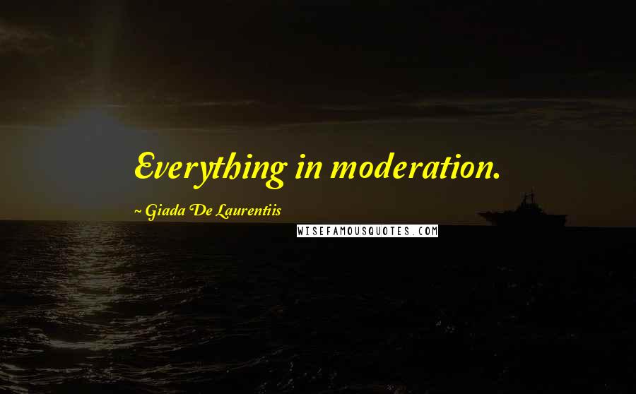 Giada De Laurentiis Quotes: Everything in moderation.