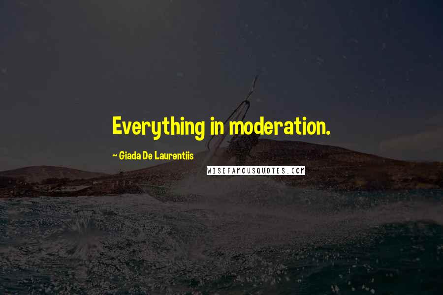 Giada De Laurentiis Quotes: Everything in moderation.