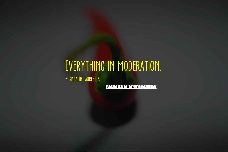 Giada De Laurentiis Quotes: Everything in moderation.