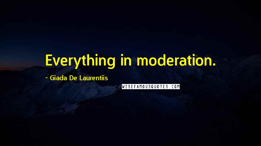 Giada De Laurentiis Quotes: Everything in moderation.