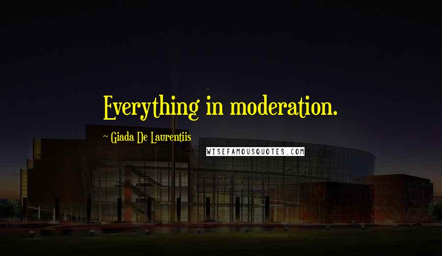 Giada De Laurentiis Quotes: Everything in moderation.