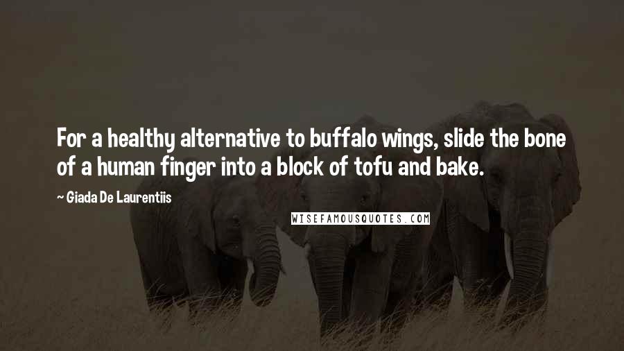 Giada De Laurentiis Quotes: For a healthy alternative to buffalo wings, slide the bone of a human finger into a block of tofu and bake.