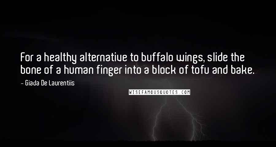 Giada De Laurentiis Quotes: For a healthy alternative to buffalo wings, slide the bone of a human finger into a block of tofu and bake.