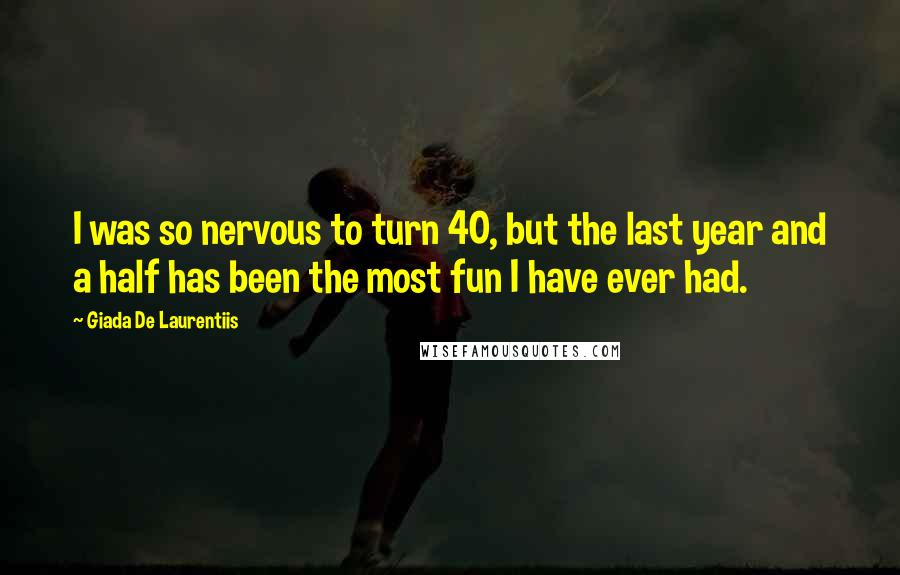 Giada De Laurentiis Quotes: I was so nervous to turn 40, but the last year and a half has been the most fun I have ever had.