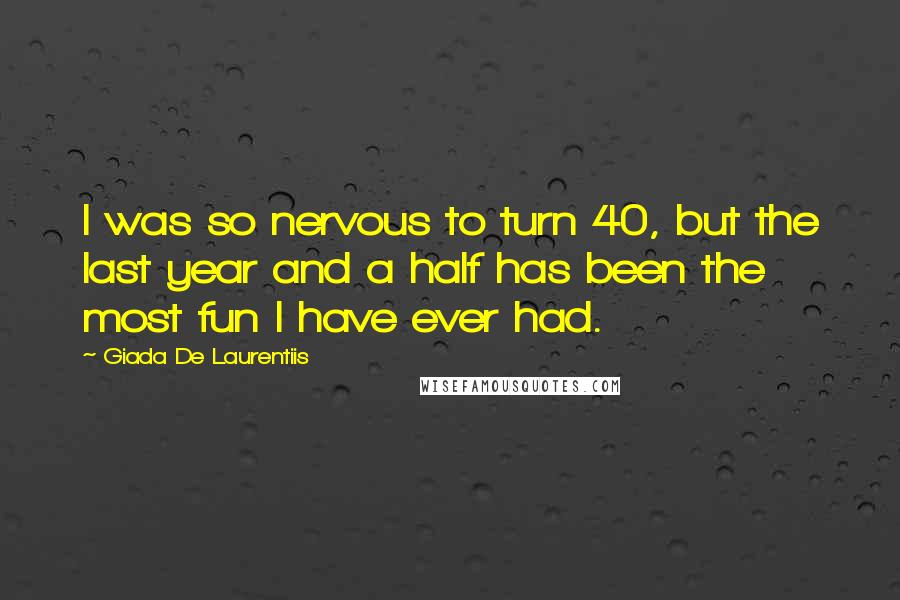 Giada De Laurentiis Quotes: I was so nervous to turn 40, but the last year and a half has been the most fun I have ever had.