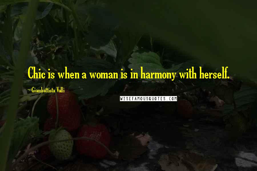 Giambattista Valli Quotes: Chic is when a woman is in harmony with herself.