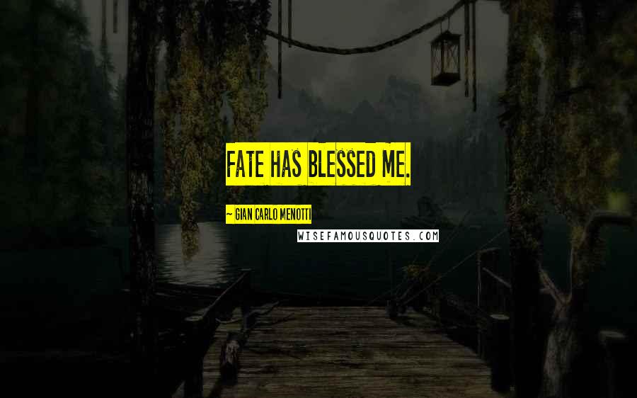 Gian Carlo Menotti Quotes: Fate has blessed me.