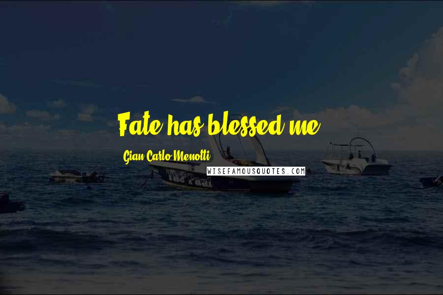 Gian Carlo Menotti Quotes: Fate has blessed me.