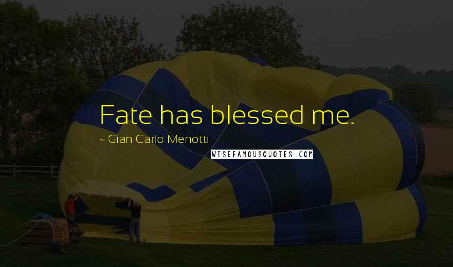 Gian Carlo Menotti Quotes: Fate has blessed me.