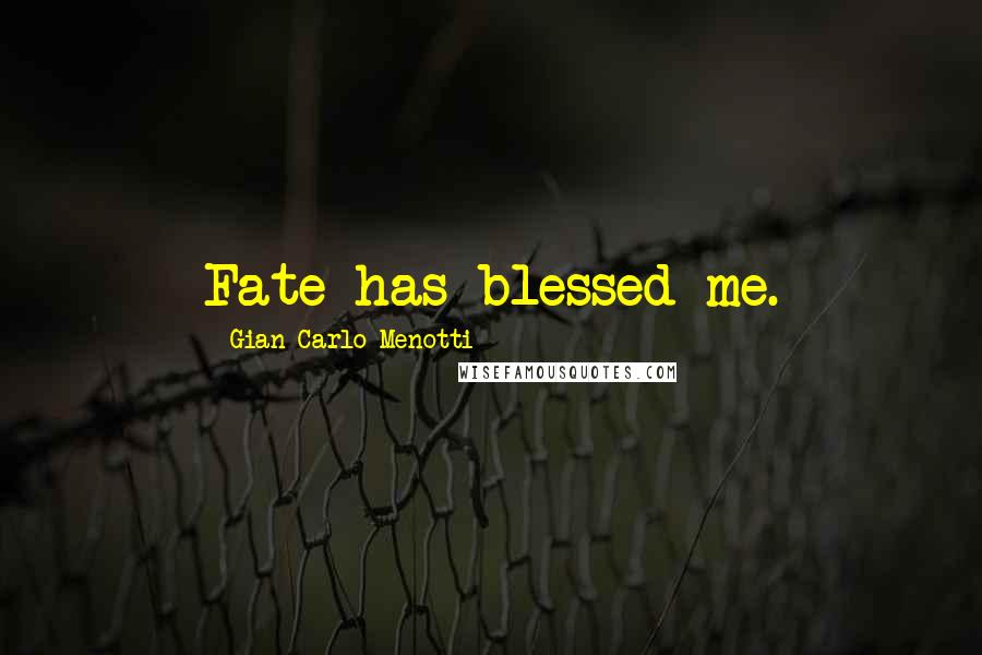 Gian Carlo Menotti Quotes: Fate has blessed me.
