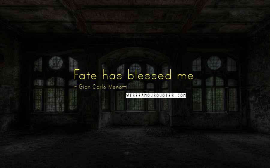 Gian Carlo Menotti Quotes: Fate has blessed me.